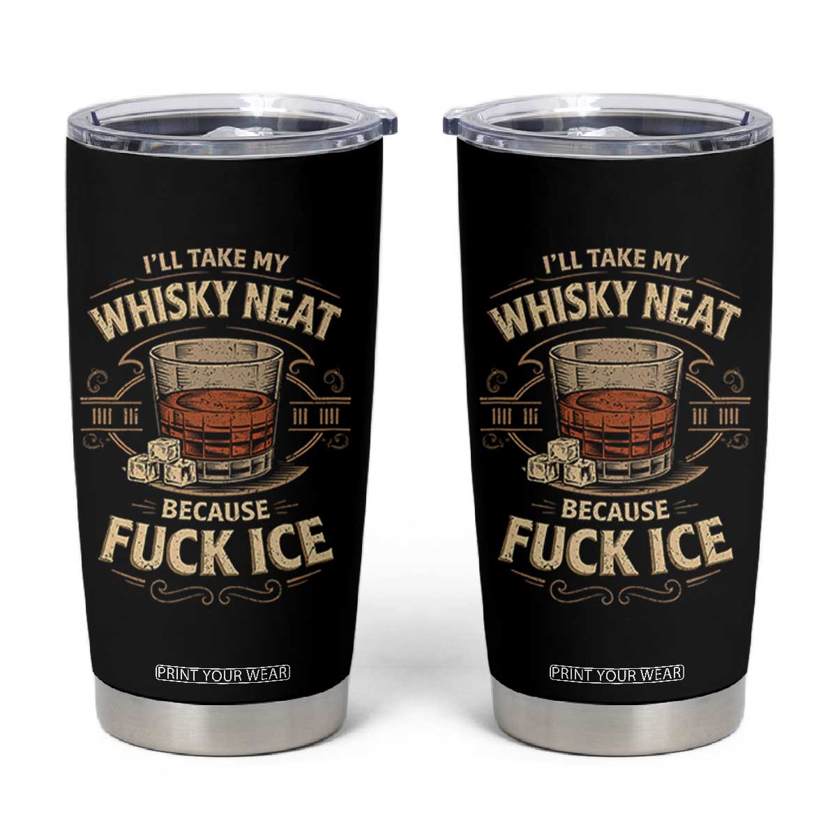 I Will Take My Whiskey Neat Because Fuck Ice Tumbler Cup Funny Political Drinking TS11 Black Print Your Wear