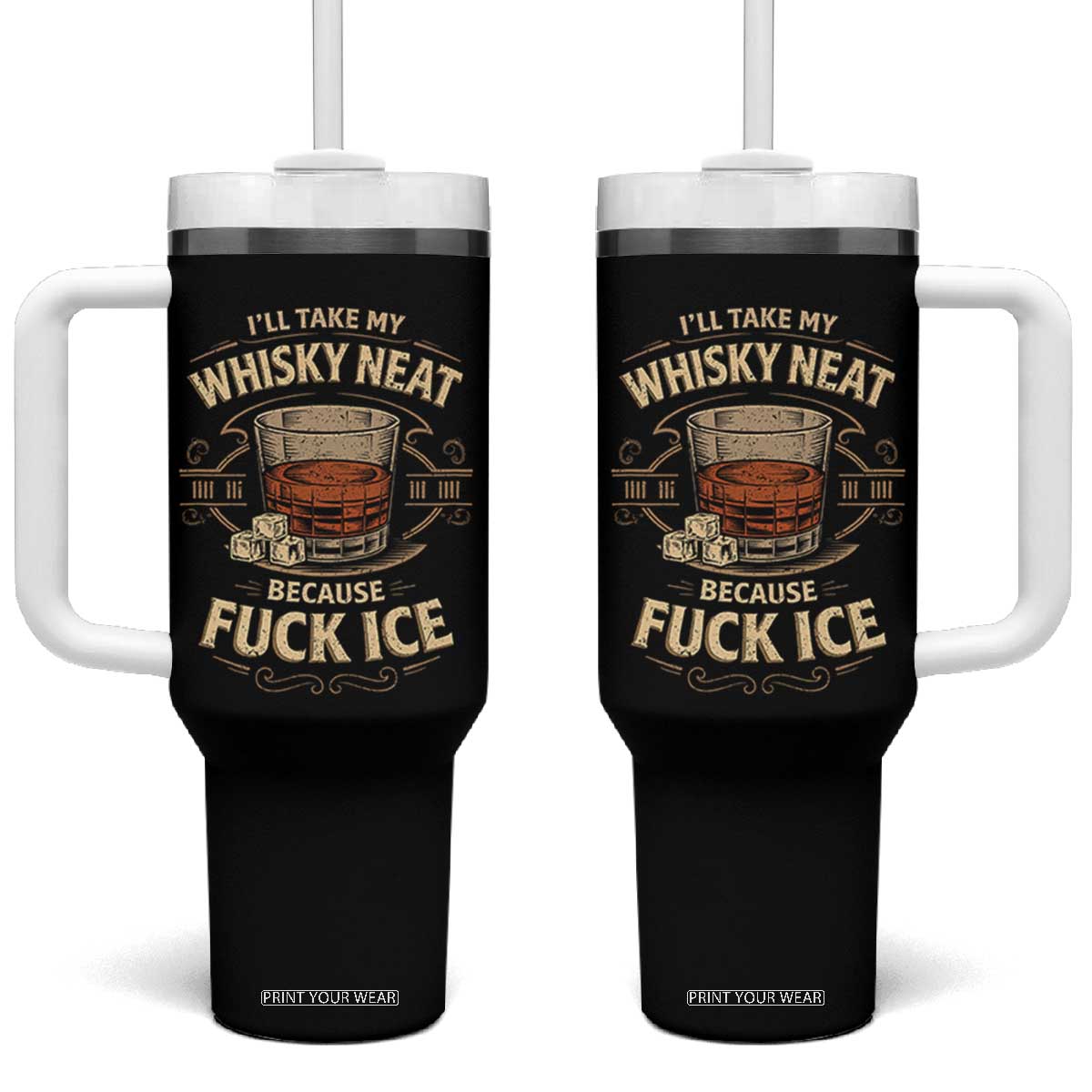 I Will Take My Whiskey Neat Because Fuck Ice Tumbler With Handle Funny Political Drinking TS11 One Size: 40 oz Black Print Your Wear
