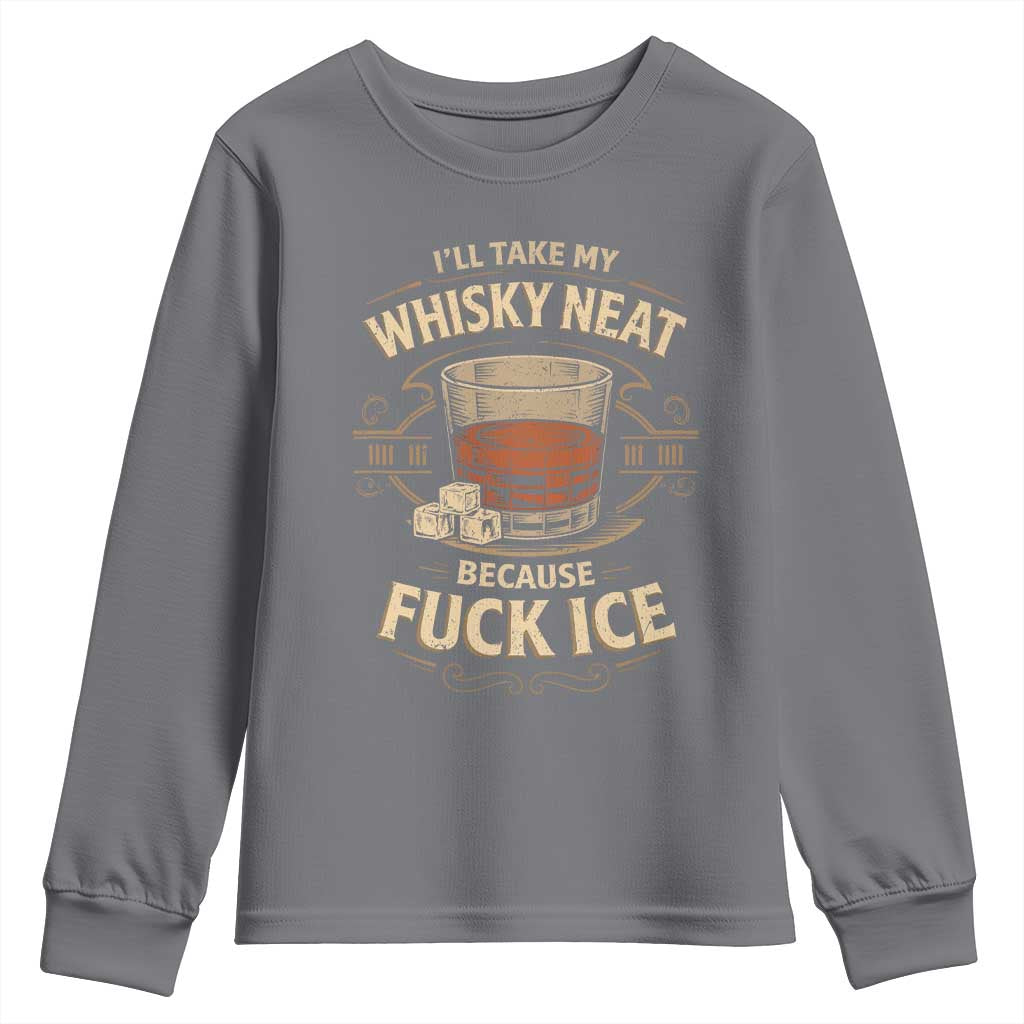 I Will Take My Whiskey Neat Because Fuck Ice Youth Sweatshirt Funny Political Drinking TS11 Charcoal Print Your Wear