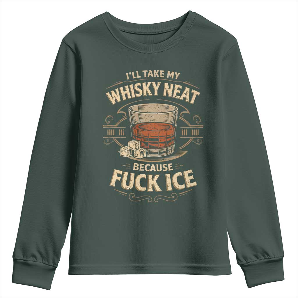 I Will Take My Whiskey Neat Because Fuck Ice Youth Sweatshirt Funny Political Drinking TS11 Dark Forest Green Print Your Wear