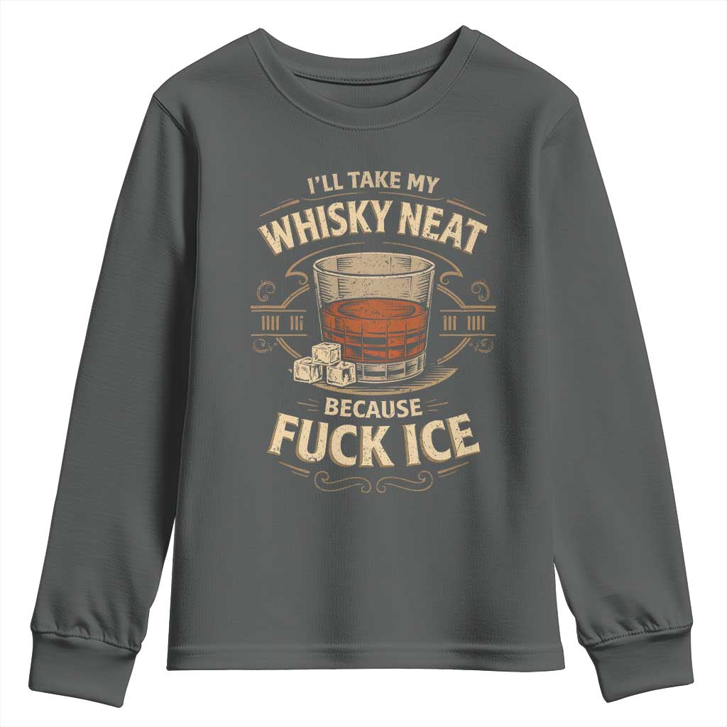 I Will Take My Whiskey Neat Because Fuck Ice Youth Sweatshirt Funny Political Drinking TS11 Dark Heather Print Your Wear