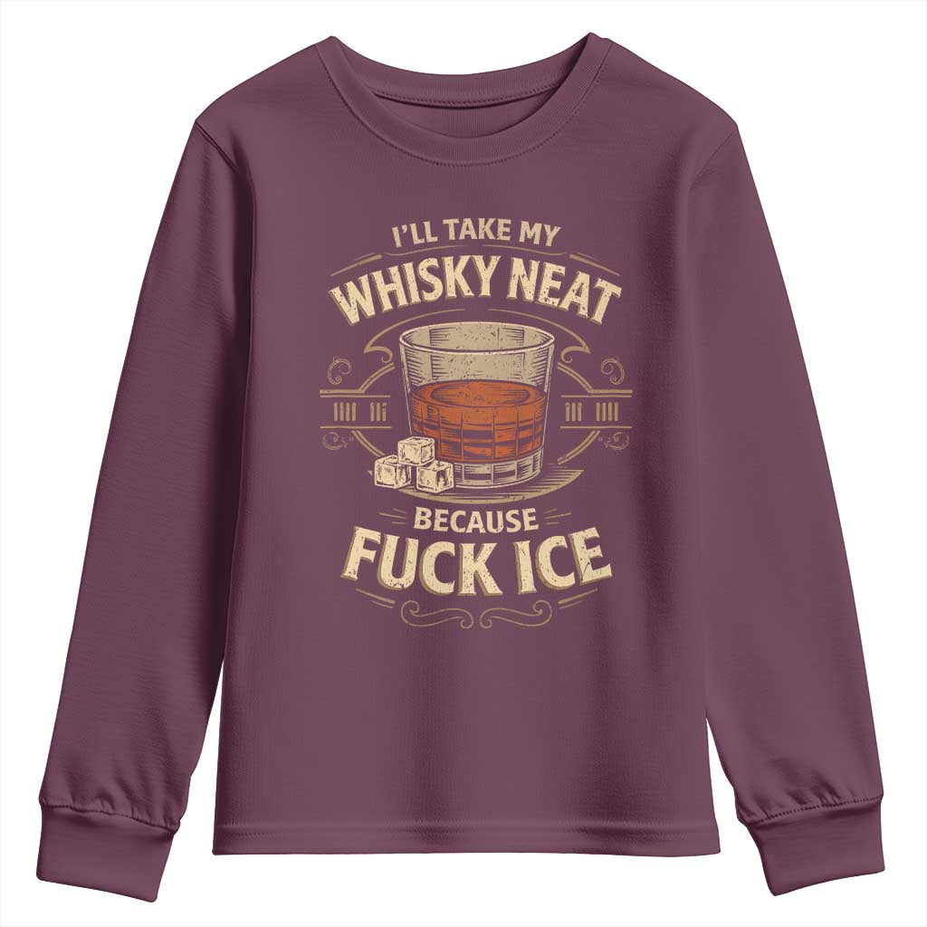 I Will Take My Whiskey Neat Because Fuck Ice Youth Sweatshirt Funny Political Drinking TS11 Maroon Print Your Wear