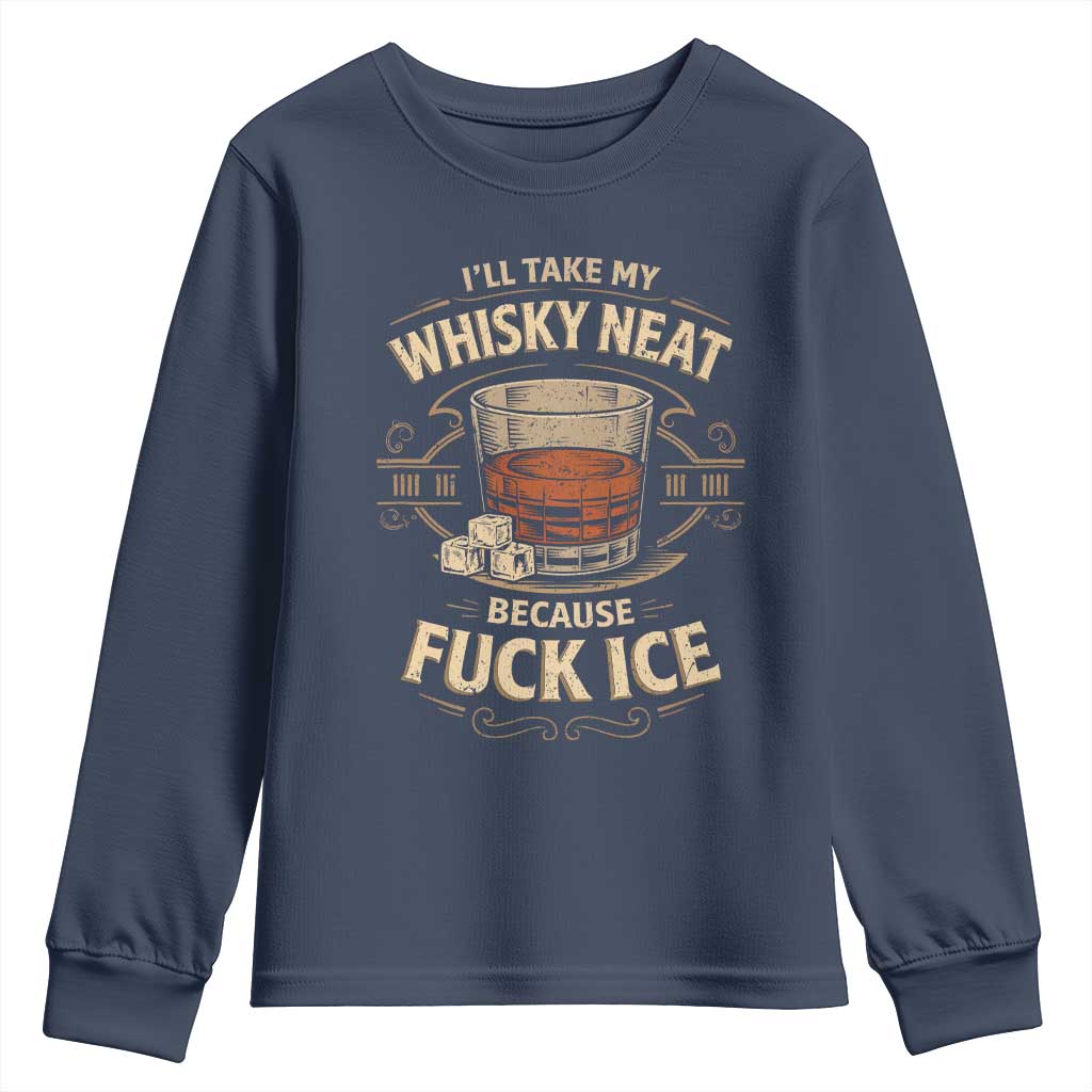 I Will Take My Whiskey Neat Because Fuck Ice Youth Sweatshirt Funny Political Drinking TS11 Navy Print Your Wear