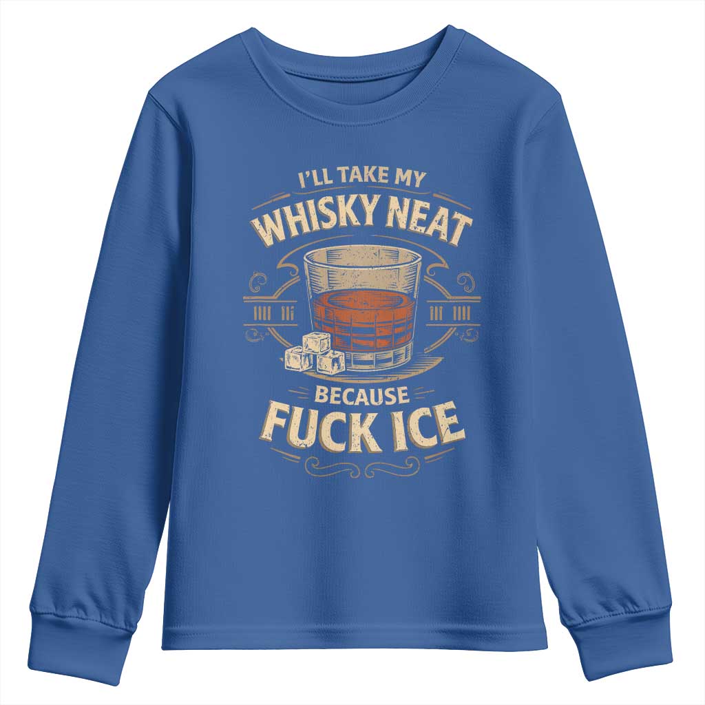 I Will Take My Whiskey Neat Because Fuck Ice Youth Sweatshirt Funny Political Drinking TS11 Royal Blue Print Your Wear