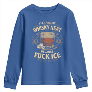 I Will Take My Whiskey Neat Because Fuck Ice Youth Sweatshirt Funny Political Drinking TS11 Royal Blue Print Your Wear