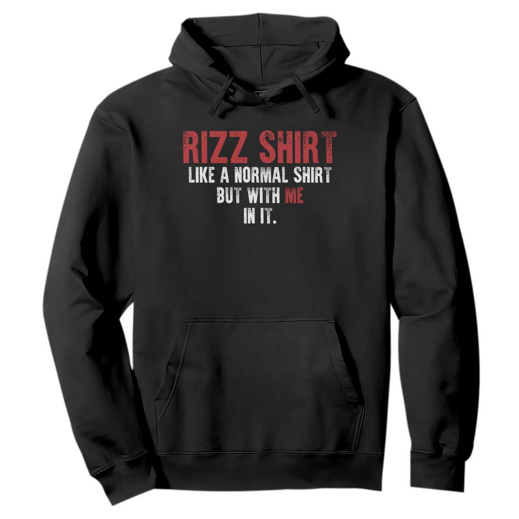 Funny Rizz Like A Normal Shirt But With Me In It Hoodie TS11 Black Print Your Wear