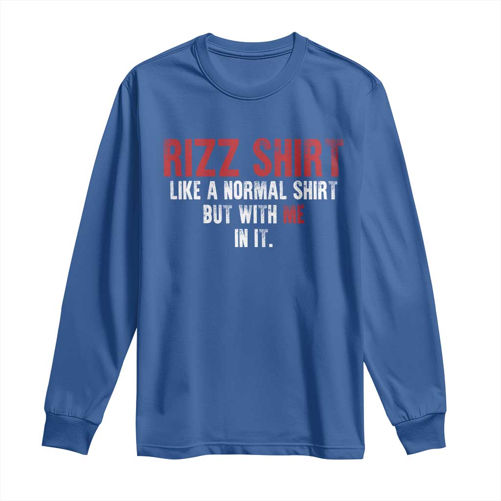 Funny Rizz Like A Normal Shirt But With Me In It Long Sleeve Shirt TS11 Royal Blue Print Your Wear