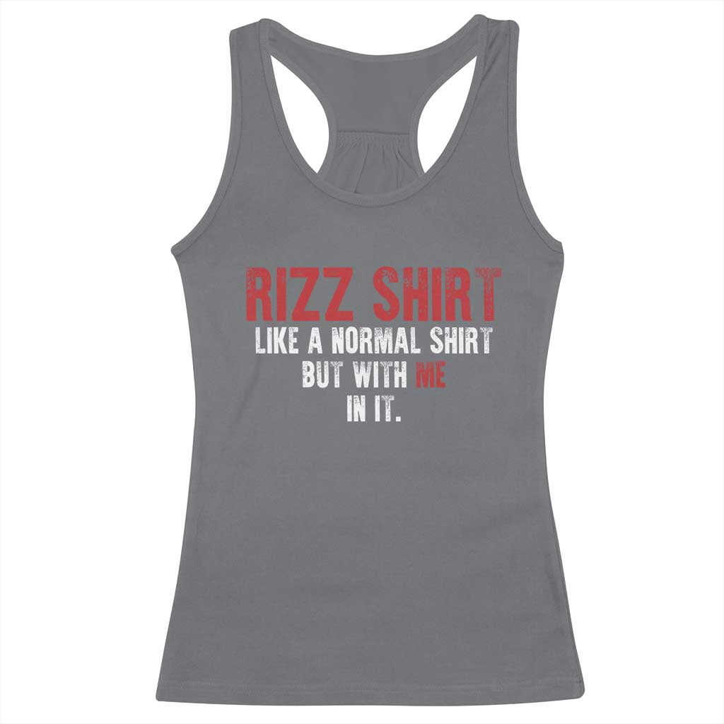 Funny Rizz Like A Normal Shirt But With Me In It Racerback Tank Top TS11 Charcoal Print Your Wear