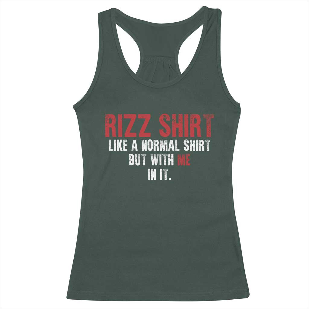 Funny Rizz Like A Normal Shirt But With Me In It Racerback Tank Top TS11 Dark Forest Green Print Your Wear