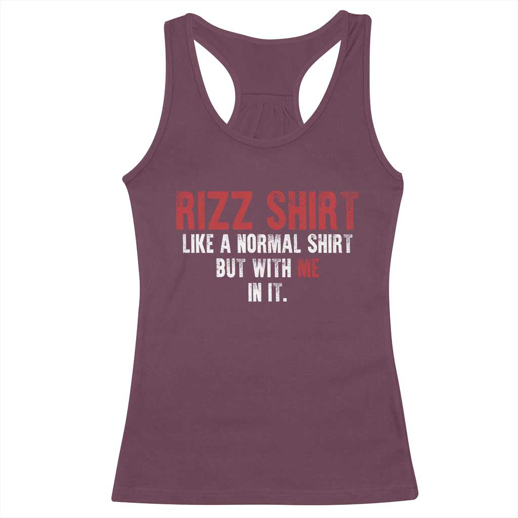 Funny Rizz Like A Normal Shirt But With Me In It Racerback Tank Top TS11 Maroon Print Your Wear