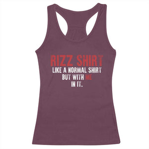 Funny Rizz Like A Normal Shirt But With Me In It Racerback Tank Top TS11 Maroon Print Your Wear