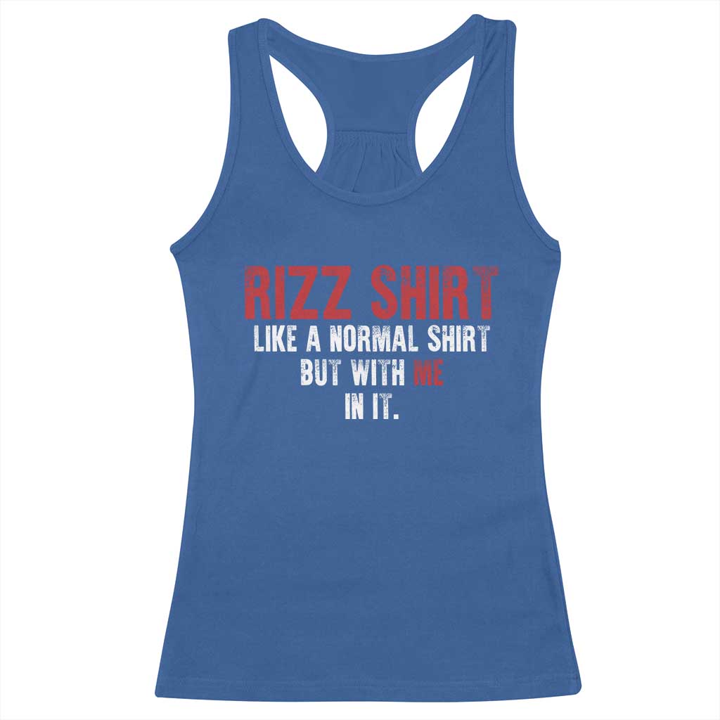 Funny Rizz Like A Normal Shirt But With Me In It Racerback Tank Top TS11 Royal Blue Print Your Wear