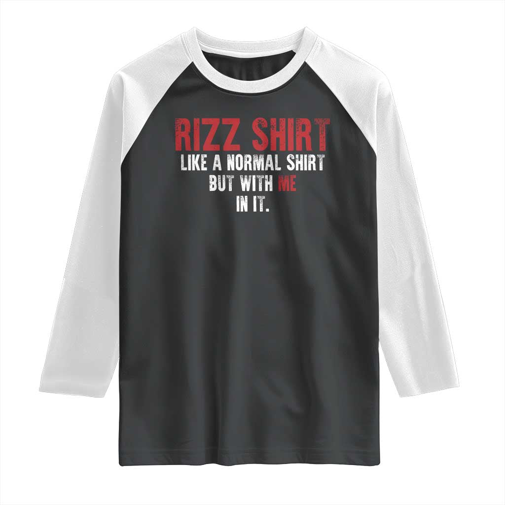 Funny Rizz Like A Normal Shirt But With Me In It Raglan Shirt TS11 Black White Print Your Wear