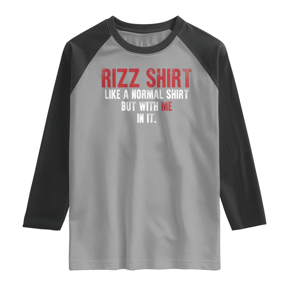 Funny Rizz Like A Normal Shirt But With Me In It Raglan Shirt TS11 Sport Gray Black Print Your Wear