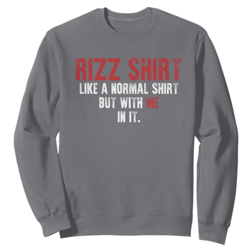 Funny Rizz Like A Normal Shirt But With Me In It Sweatshirt TS11 Charcoal Print Your Wear