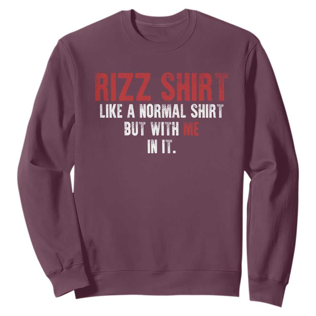 Funny Rizz Like A Normal Shirt But With Me In It Sweatshirt TS11 Maroon Print Your Wear