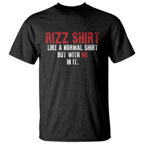 Funny Rizz Like A Normal Shirt But With Me In It T Shirt TS11 Black Print Your Wear