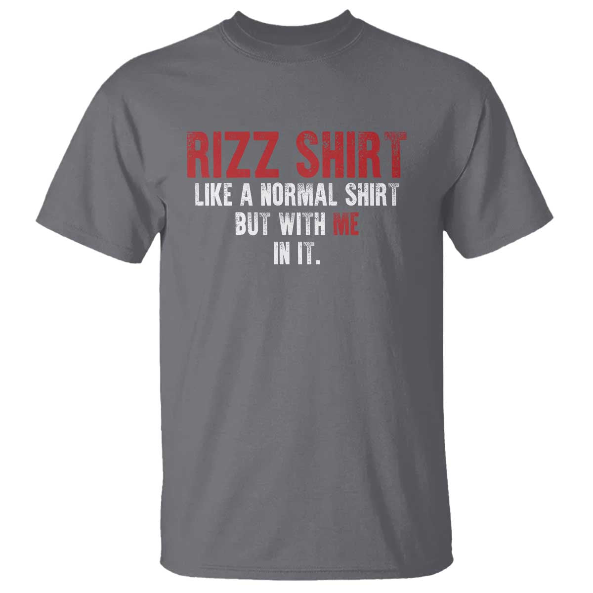 Funny Rizz Like A Normal Shirt But With Me In It T Shirt TS11 Charcoal Print Your Wear