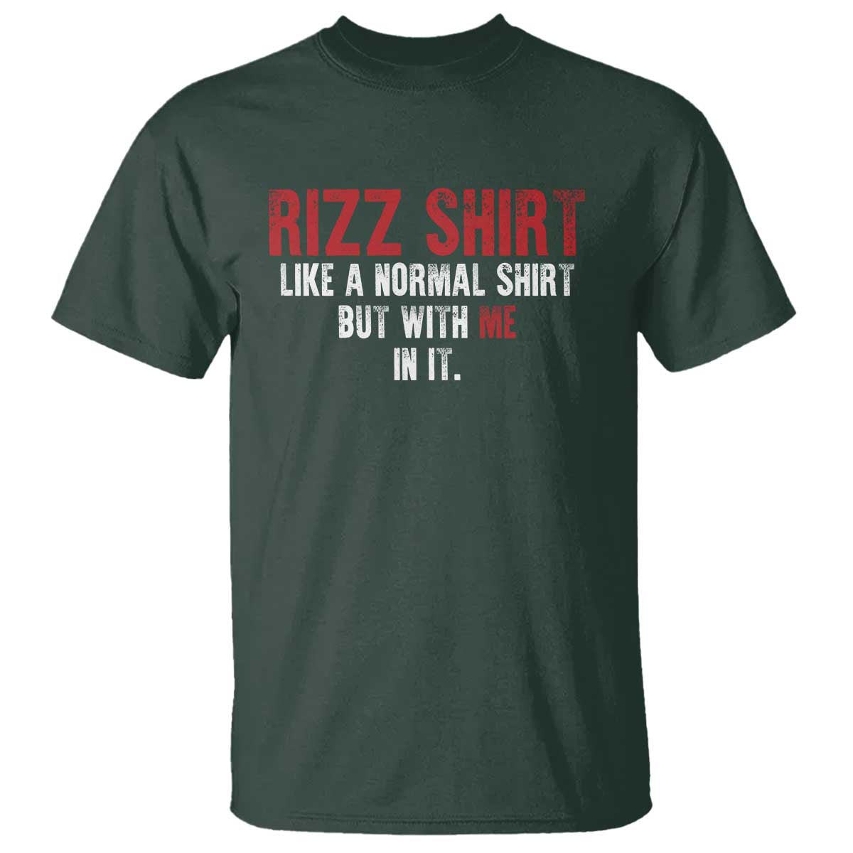 Funny Rizz Like A Normal Shirt But With Me In It T Shirt TS11 Dark Forest Green Print Your Wear