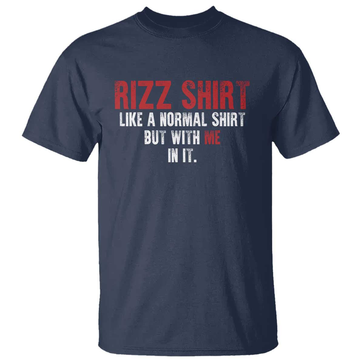 Funny Rizz Like A Normal Shirt But With Me In It T Shirt TS11 Navy Print Your Wear