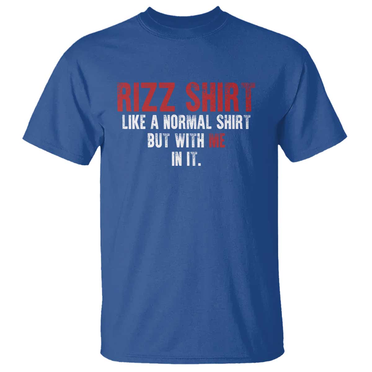 Funny Rizz Like A Normal Shirt But With Me In It T Shirt TS11 Royal Blue Print Your Wear