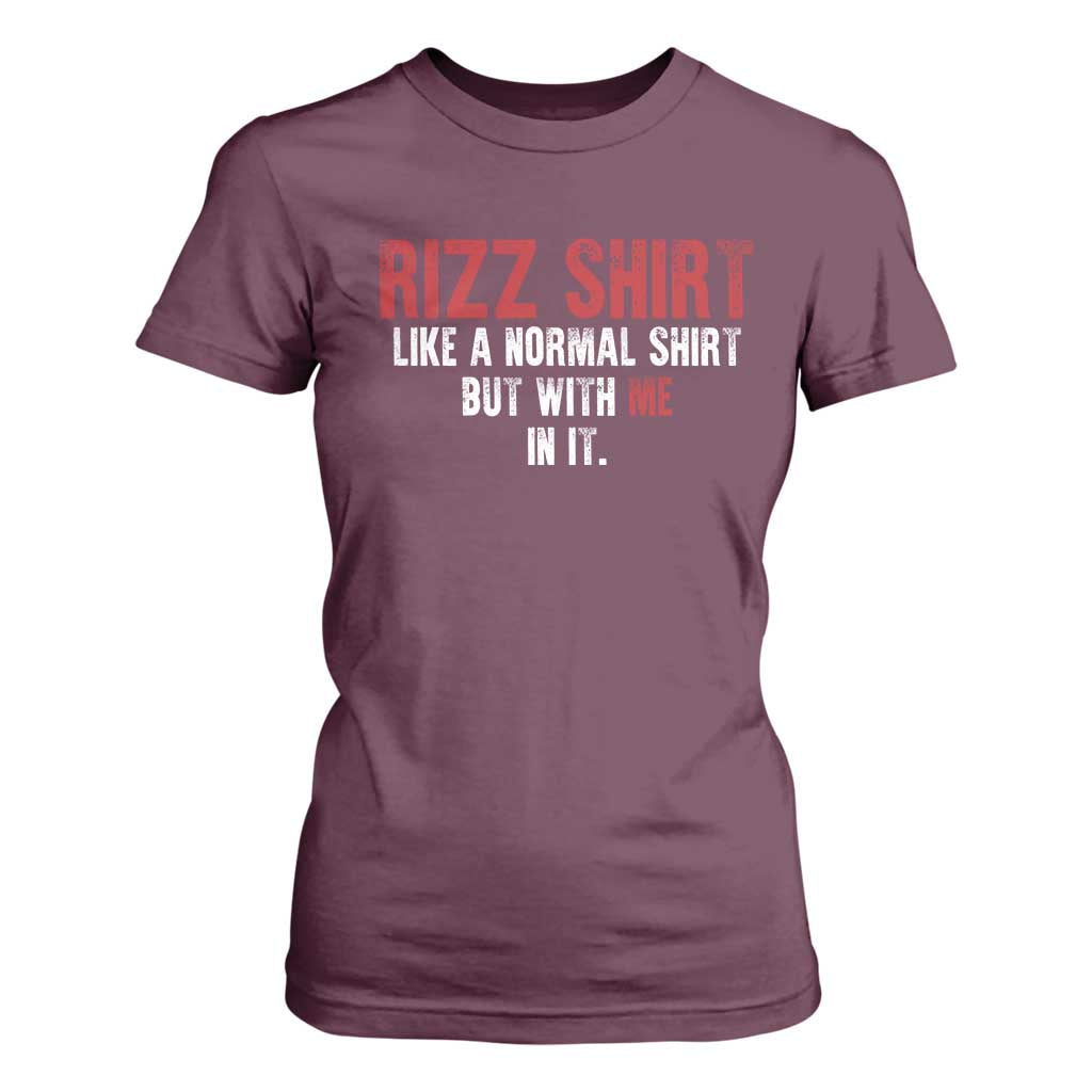 Funny Rizz Like A Normal Shirt But With Me In It T Shirt For Women TS11 Maroon Print Your Wear