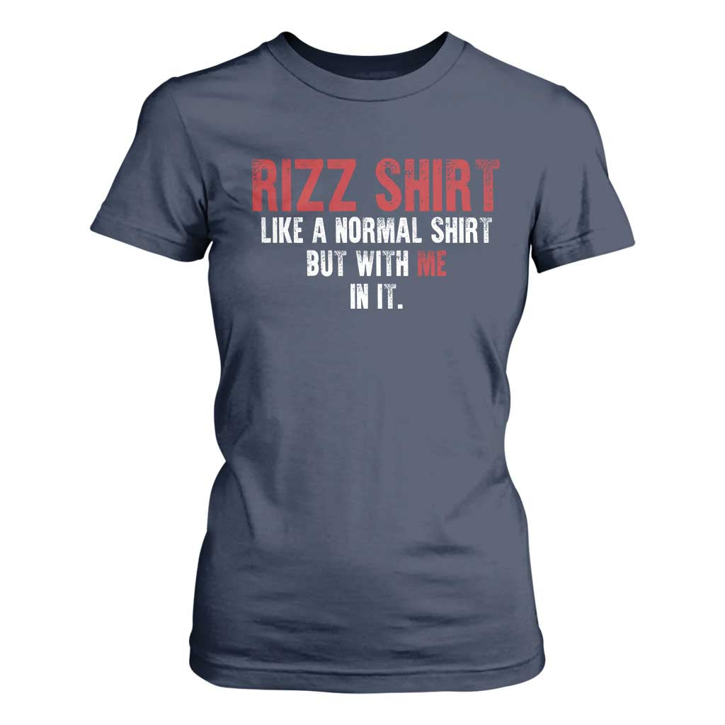 Funny Rizz Like A Normal Shirt But With Me In It T Shirt For Women TS11 Navy Print Your Wear