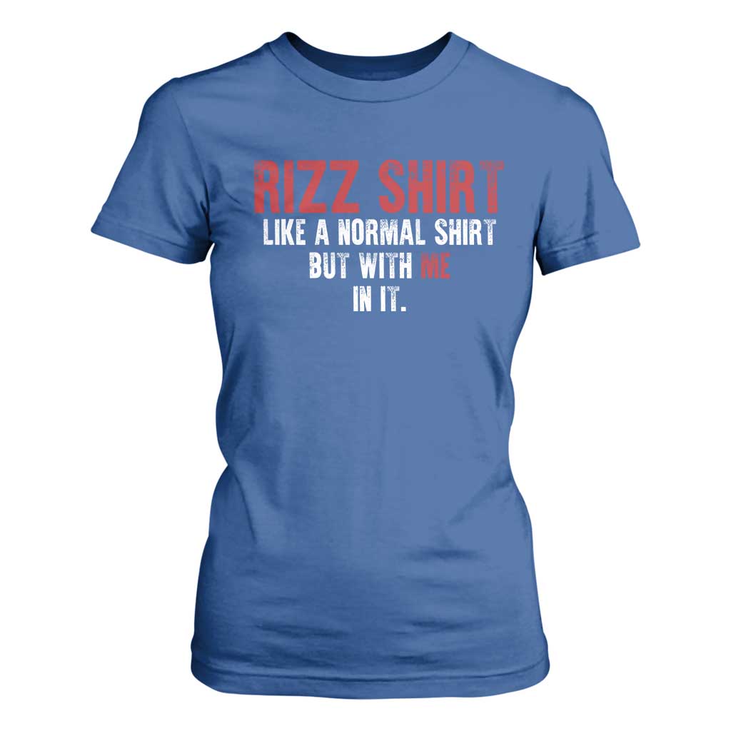Funny Rizz Like A Normal Shirt But With Me In It T Shirt For Women TS11 Royal Blue Print Your Wear
