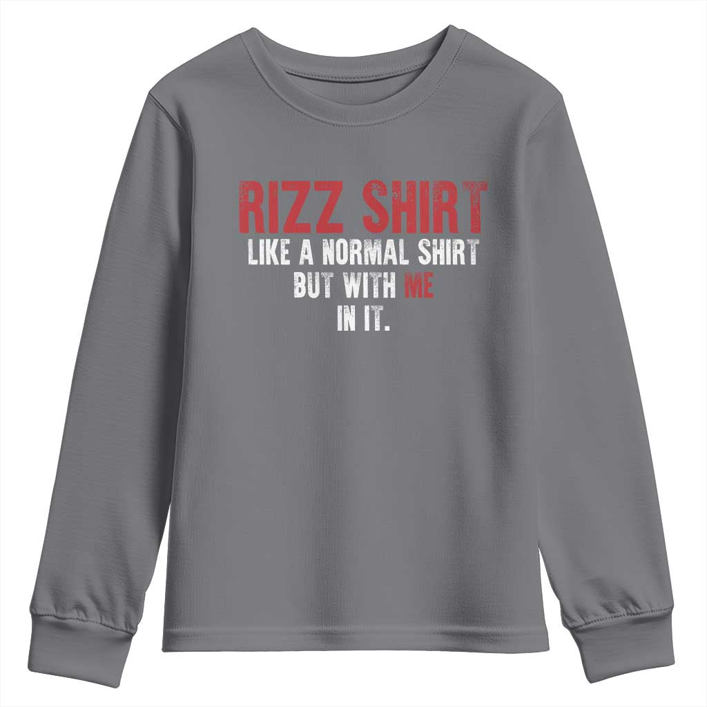Funny Rizz Like A Normal Shirt But With Me In It Youth Sweatshirt TS11 Charcoal Print Your Wear