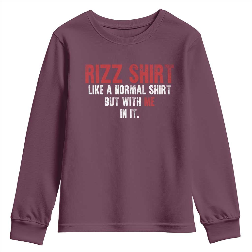 Funny Rizz Like A Normal Shirt But With Me In It Youth Sweatshirt TS11 Maroon Print Your Wear