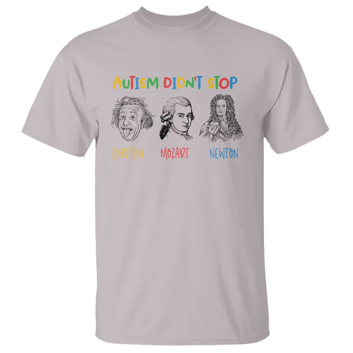 Autism Didn't Stop Einstein Mozart Newton T Shirt Autism Awareness TS11 Ice Gray Print Your Wear