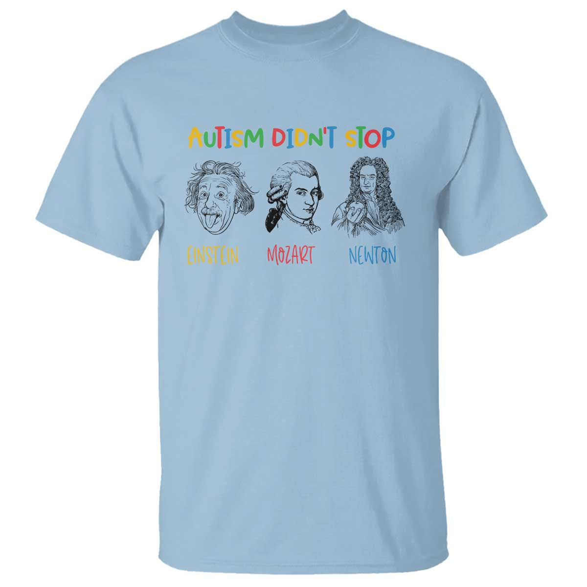 Autism Didn't Stop Einstein Mozart Newton T Shirt Autism Awareness TS11 Light Blue Print Your Wear