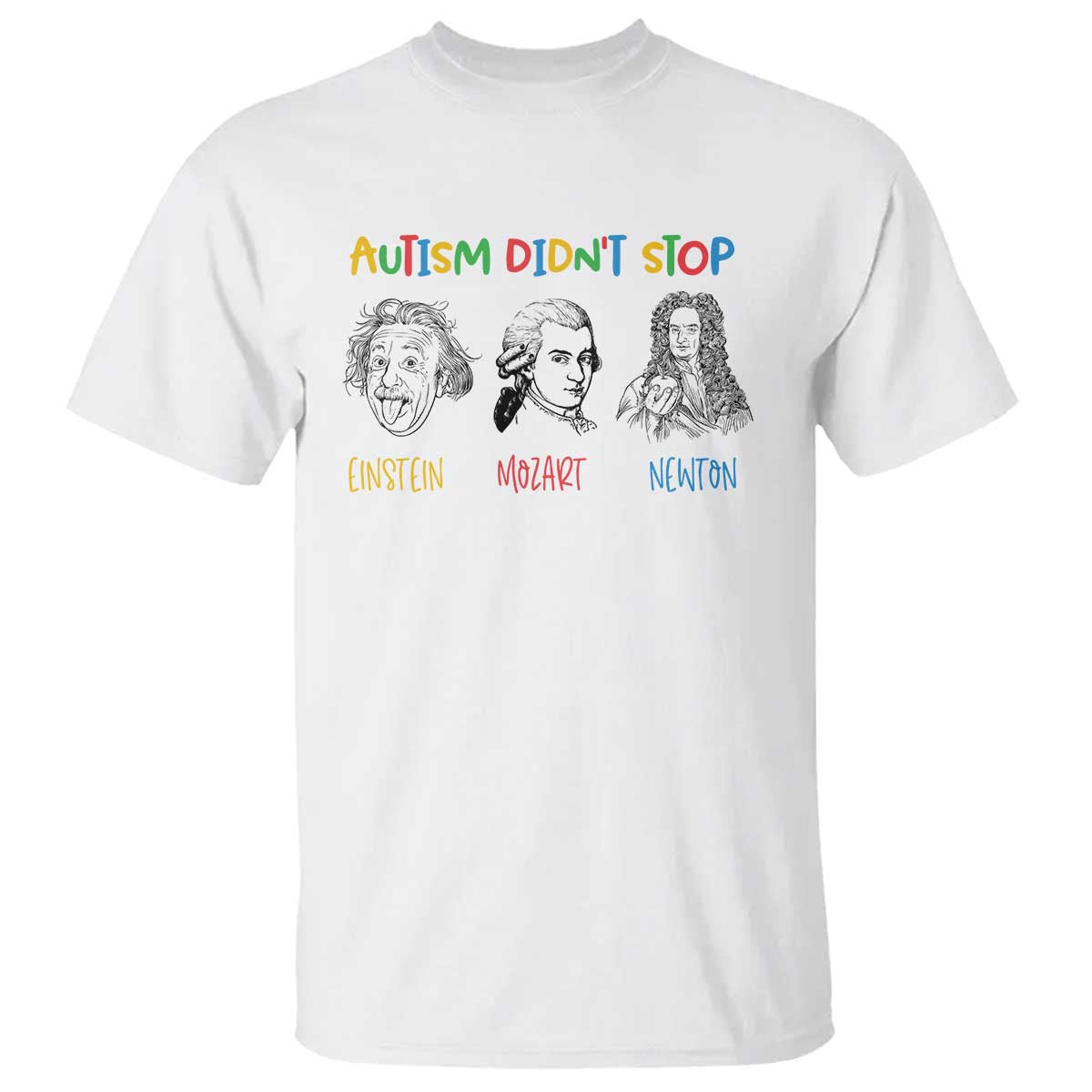 Autism Didn't Stop Einstein Mozart Newton T Shirt Autism Awareness TS11 White Print Your Wear
