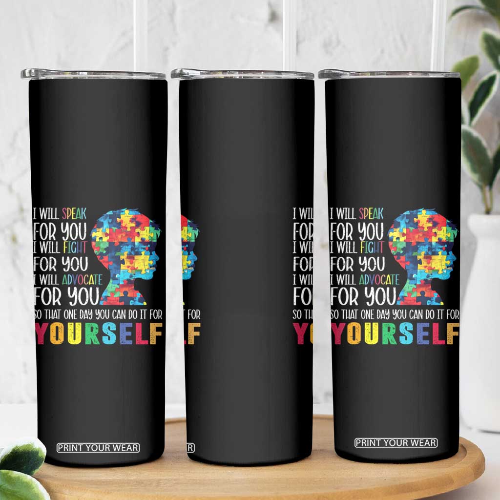 Autism Awareness Skinny Tumbler I Will Speak Fight Advocate For You So That One Day You Can Do It TS11 Print Your Wear