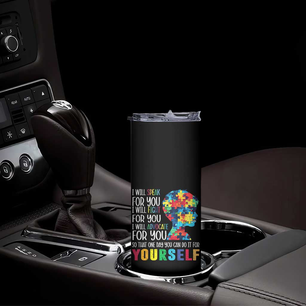 Autism Awareness Skinny Tumbler I Will Speak Fight Advocate For You So That One Day You Can Do It TS11 Print Your Wear