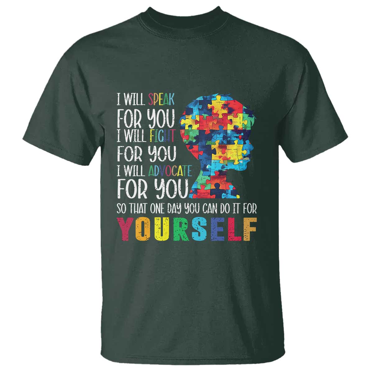 Autism Awareness T Shirt I Will Speak Fight Advocate For You So That One Day You Can Do It TS11 Dark Forest Green Print Your Wear
