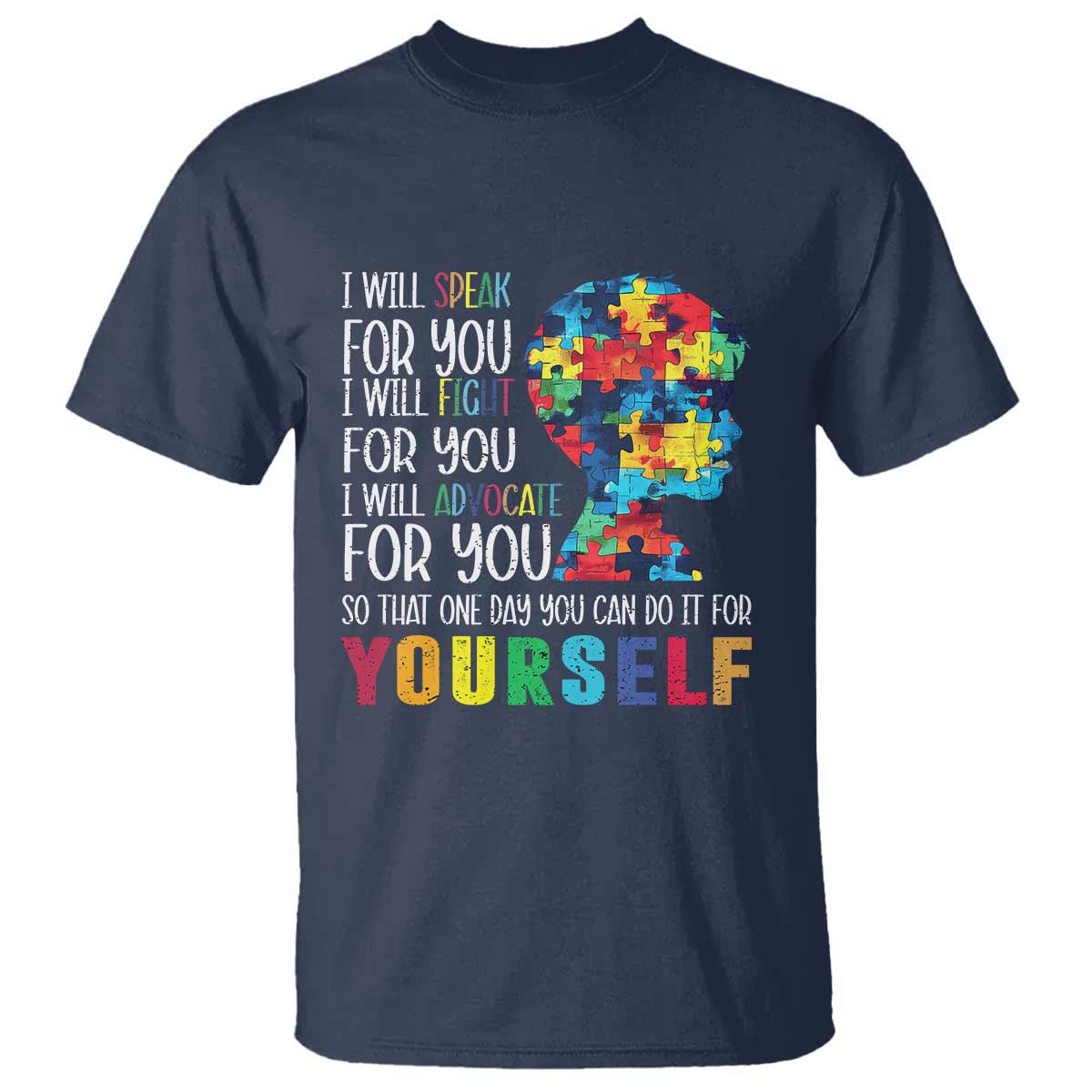 Autism Awareness T Shirt I Will Speak Fight Advocate For You So That One Day You Can Do It TS11 Navy Print Your Wear
