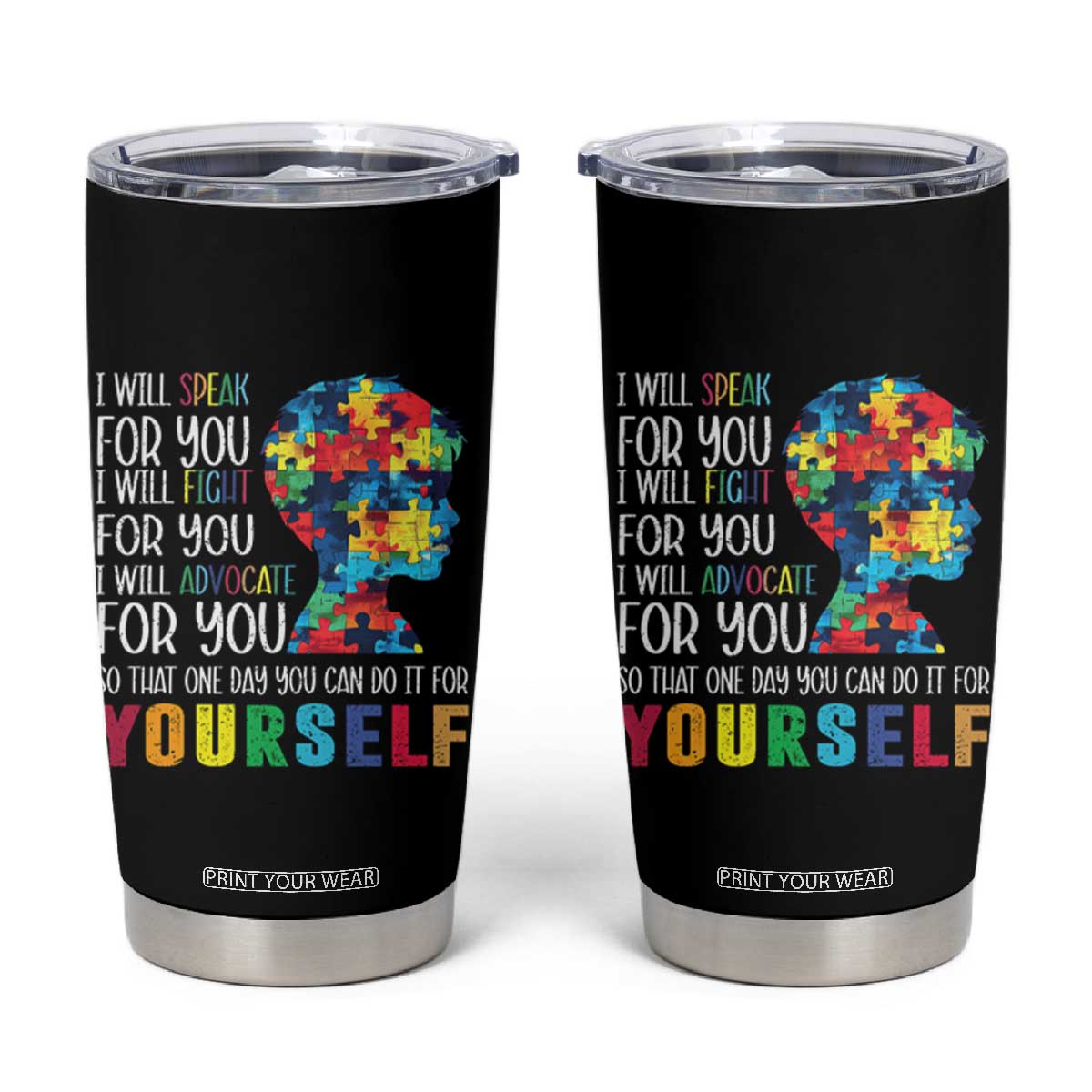 Autism Awareness Tumbler Cup I Will Speak Fight Advocate For You So That One Day You Can Do It TS11 Black Print Your Wear