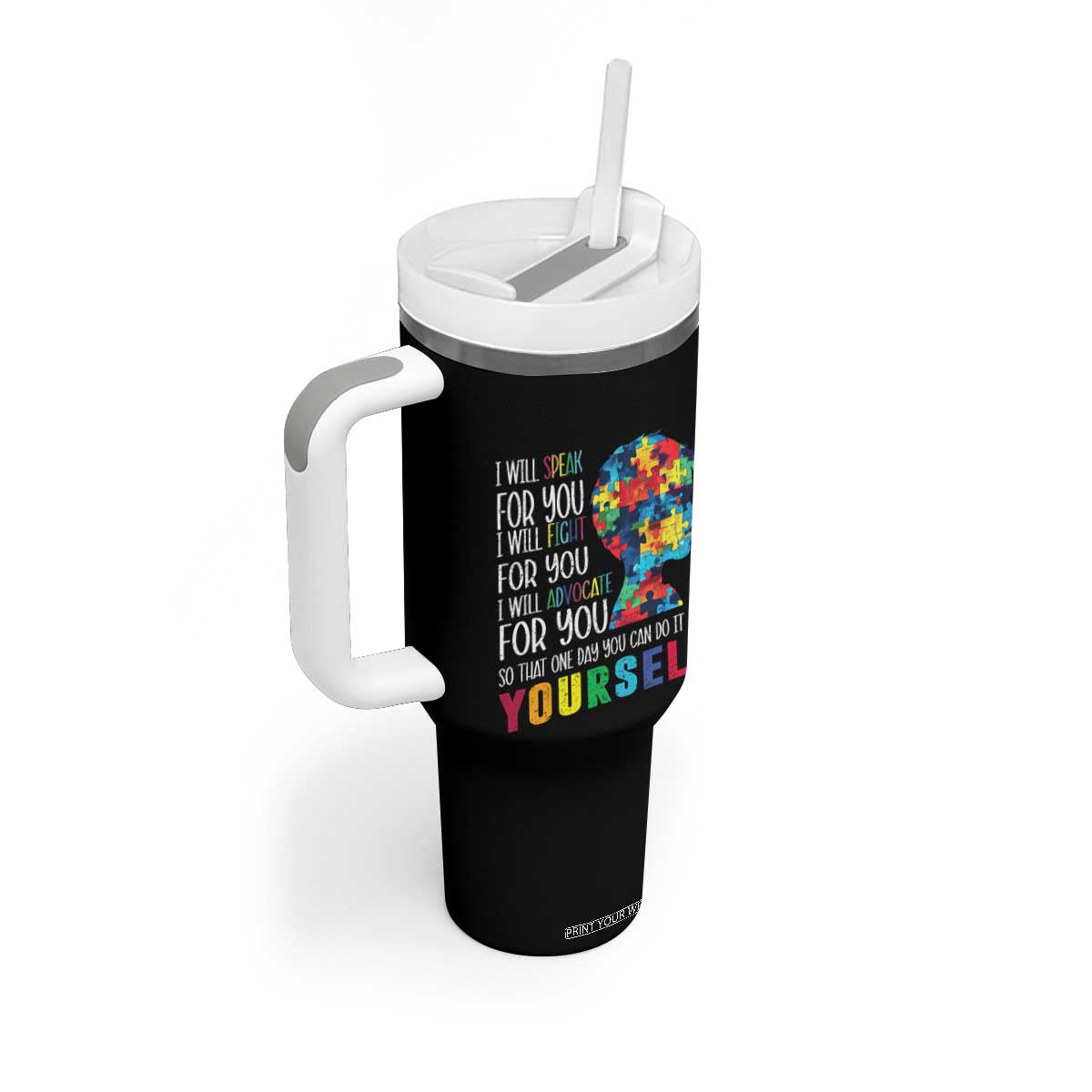 Autism Awareness Tumbler With Handle I Will Speak Fight Advocate For You So That One Day You Can Do It TS11 Print Your Wear