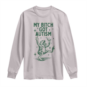 Funny My Bitch Got Autism Meme Long Sleeve Shirt Autistic Frog TS11 Ice Gray Print Your Wear