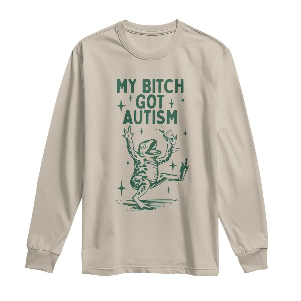 Funny My Bitch Got Autism Meme Long Sleeve Shirt Autistic Frog TS11 Sand Print Your Wear