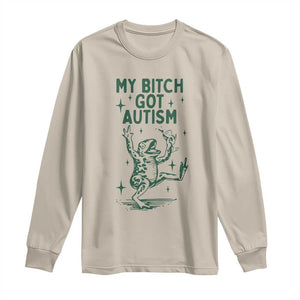 Funny My Bitch Got Autism Meme Long Sleeve Shirt Autistic Frog TS11 Sand Print Your Wear