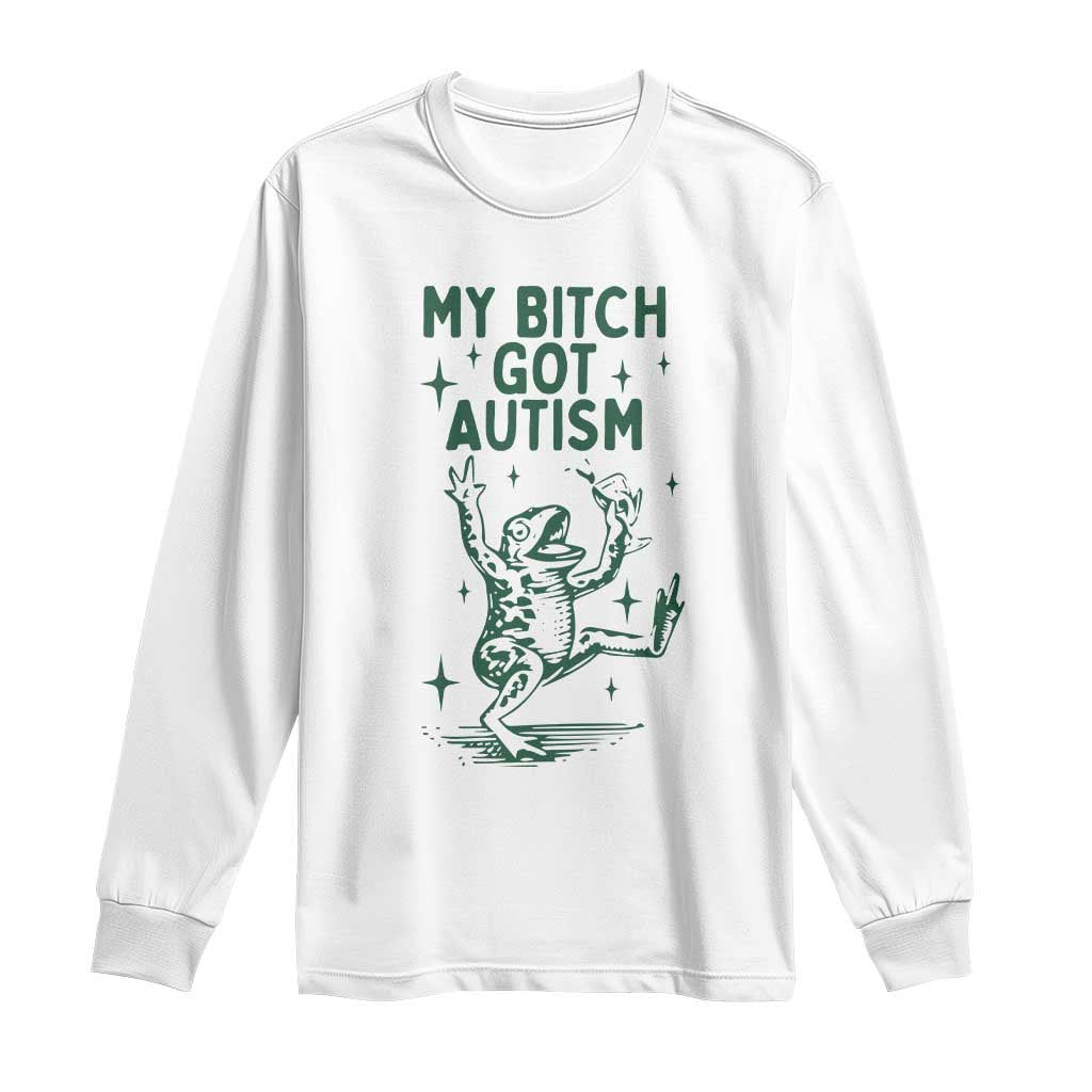 Funny My Bitch Got Autism Meme Long Sleeve Shirt Autistic Frog TS11 White Print Your Wear