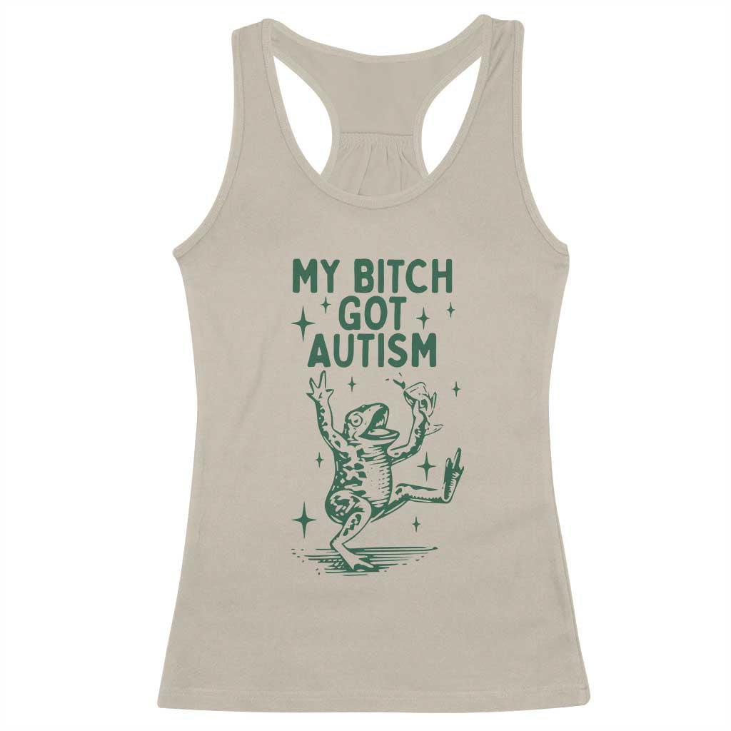 Funny My Bitch Got Autism Meme Racerback Tank Top Autistic Frog TS11 Sand Print Your Wear