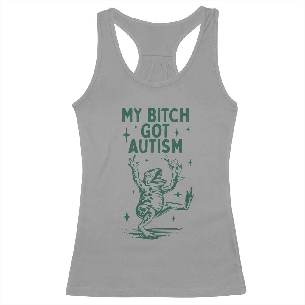 Funny My Bitch Got Autism Meme Racerback Tank Top Autistic Frog TS11 Sport Gray Print Your Wear