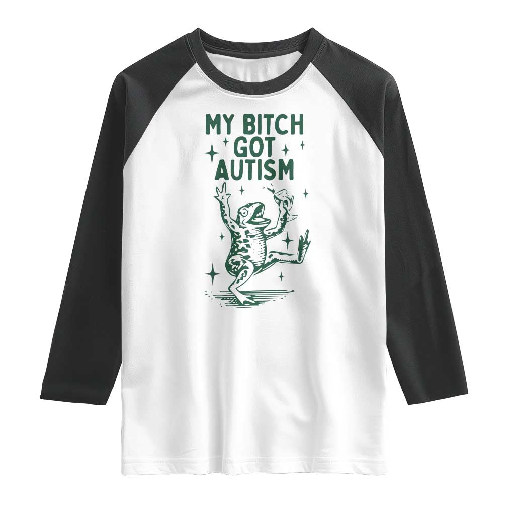Funny My Bitch Got Autism Meme Raglan Shirt Autistic Frog TS11 White Black Print Your Wear