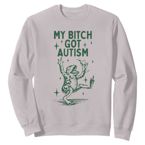Funny My Bitch Got Autism Meme Sweatshirt Autistic Frog TS11 Ice Gray Print Your Wear
