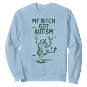 Funny My Bitch Got Autism Meme Sweatshirt Autistic Frog TS11 Light Blue Print Your Wear