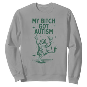 Funny My Bitch Got Autism Meme Sweatshirt Autistic Frog TS11 Sport Gray Print Your Wear