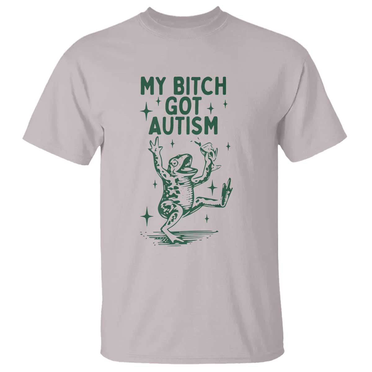 Funny My Bitch Got Autism Meme T Shirt Autistic Frog TS11 Ice Gray Print Your Wear